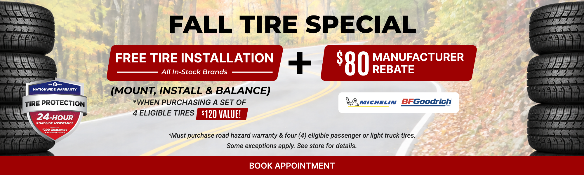 Fall Tire Special: free tire installation plus $80 manufacturer rebate on eligible Michelin and BFGoodrich tires. See store for details.